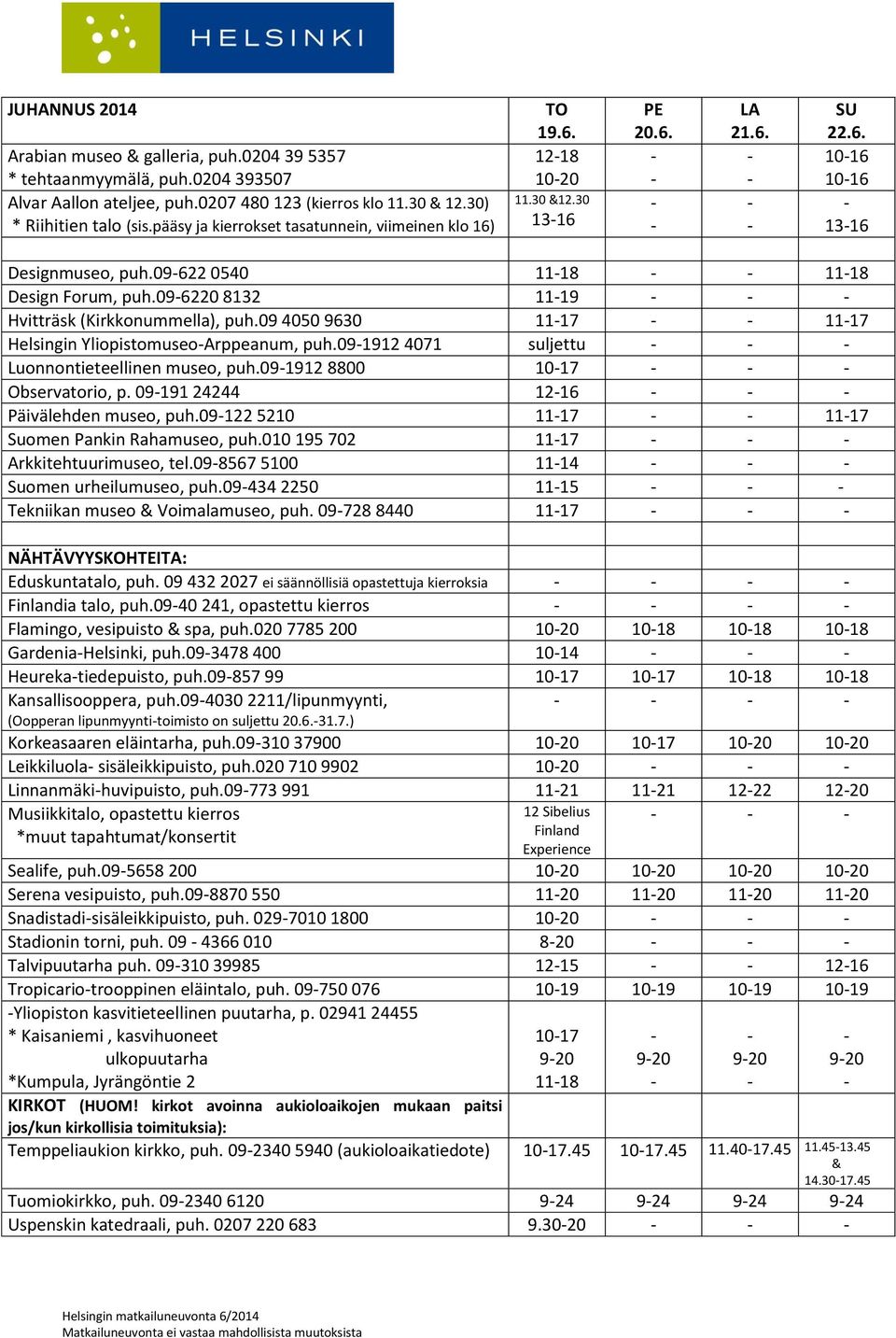 09 4050 9630 1117 1117 Helsingin YliopistomuseoArppeanum, puh.0919 4071 suljettu Luonnontieteellinen museo, puh.0919 8800 1017 Observatorio, p. 09191 24244 16 Päivälehden museo, puh.