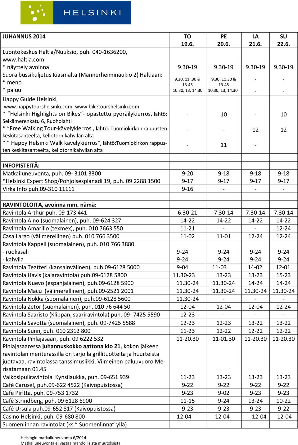 com * Helsinki Highlights on Bikes opastettu pyöräilykierros, lähtö: Selkämerenkatu 6, Ruoholahti * Free Walking Tourkävelykierros, lähtö: Tuomiokirkon rappusten keskitasanteelta, kellotornikahvilan