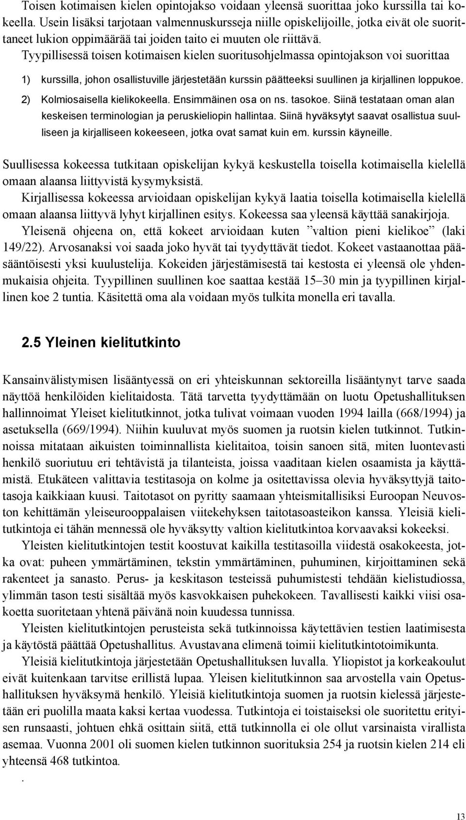 Tyypillisessä toisen kotimaisen kielen suoritusohjelmassa opintojakson voi suorittaa 1) kurssilla, johon osallistuville järjestetään kurssin päätteeksi suullinen ja kirjallinen loppukoe.