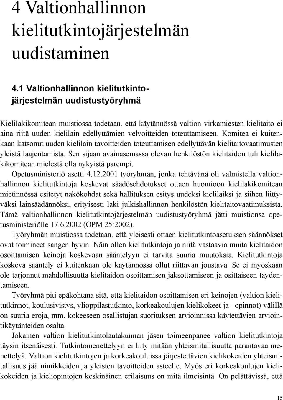 velvoitteiden toteuttamiseen. Komitea ei kuitenkaan katsonut uuden kielilain tavoitteiden toteuttamisen edellyttävän kielitaitovaatimusten yleistä laajentamista.