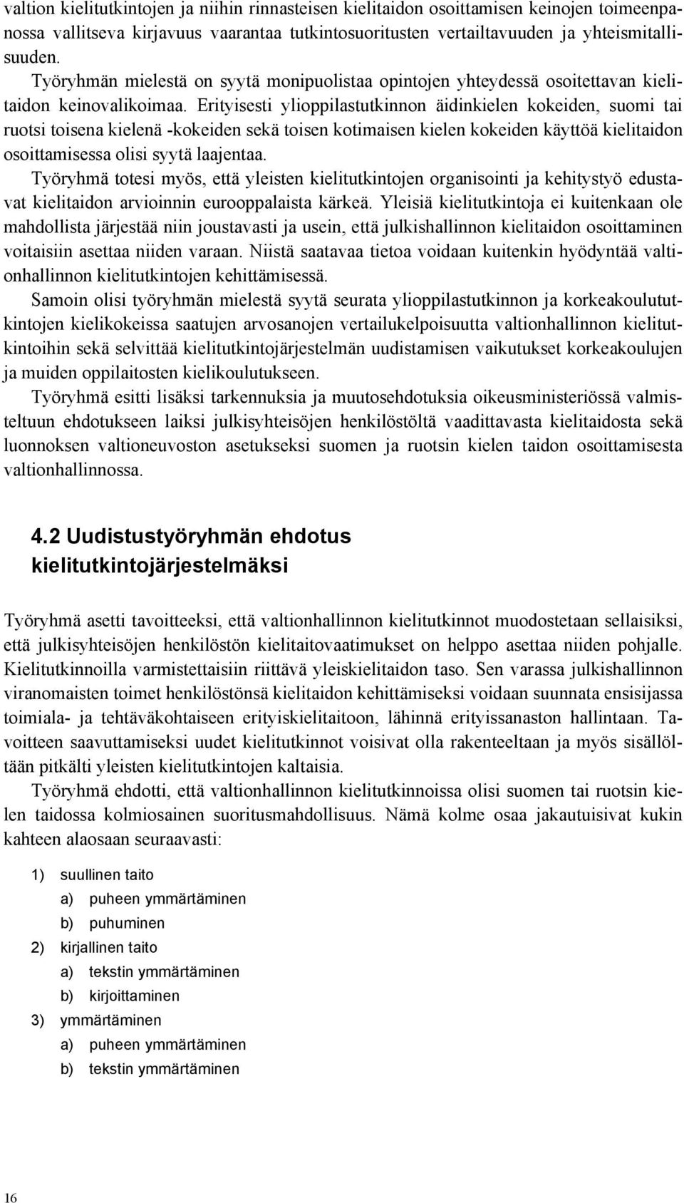 Erityisesti ylioppilastutkinnon äidinkielen kokeiden, suomi tai ruotsi toisena kielenä -kokeiden sekä toisen kotimaisen kielen kokeiden käyttöä kielitaidon osoittamisessa olisi syytä laajentaa.