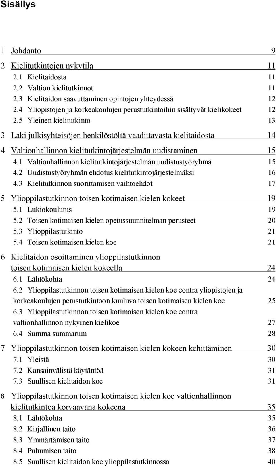 5 Yleinen kielitutkinto 13 3 Laki julkisyhteisöjen henkilöstöltä vaadittavasta kielitaidosta 14 4 Valtionhallinnon kielitutkintojärjestelmän uudistaminen 15 4.