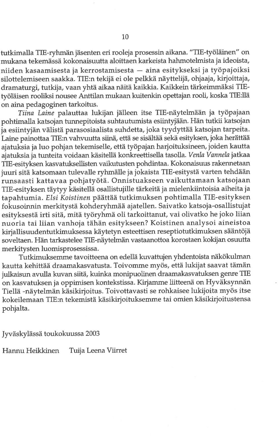 TIE:n tekijä ei ole pelkkä näyttelijä, ohjaaja, kirjoittaja, dramaturgi, tutkija, vaan yhtä aikaa näitä kaikkia.