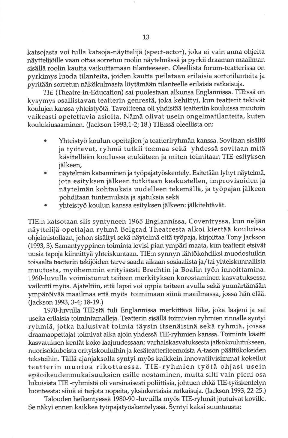 TIE (Theatre-in-Education) sai puolestaan alkunsa Englannissa. TIE:ssä on kysymys osallistavan teatterin genrestä, joka kehittyi, kun teatterit tekivät koulujen kanssa yhteistyötä.