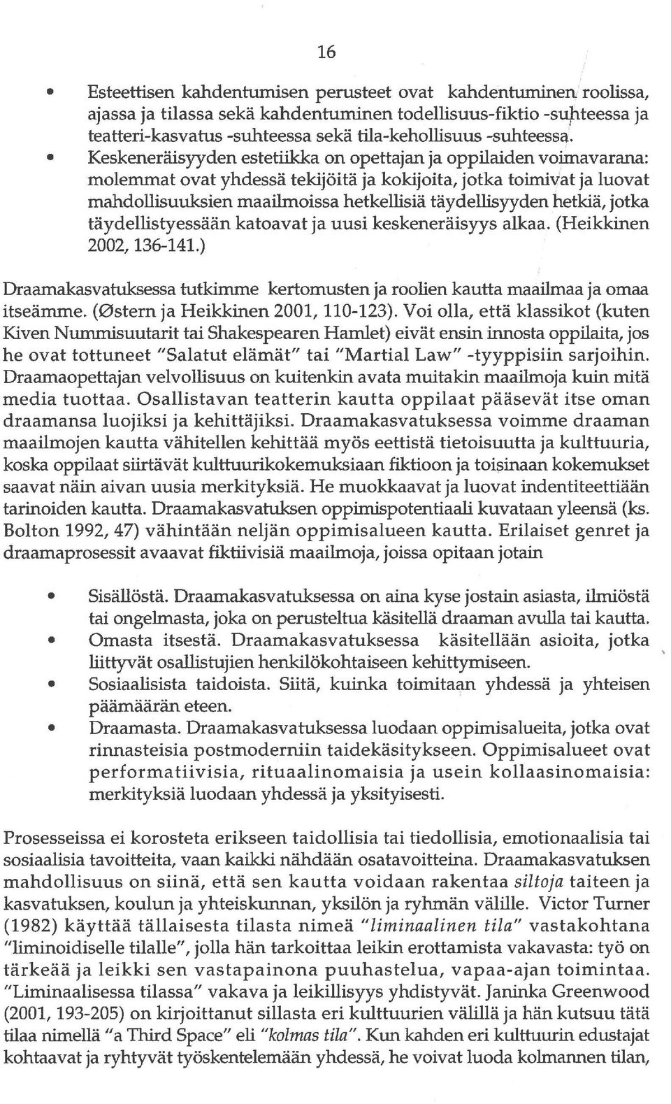 O Keskeneräisyyden estetiikka on opettajan ja oppilaiden voirnavarana: molemmat ovat yhdessä tekijöitä ja kokijoita, jotka toimivat ja luovat mahdollisuuksien maailmoissa hetkellisiä täydellisyyden