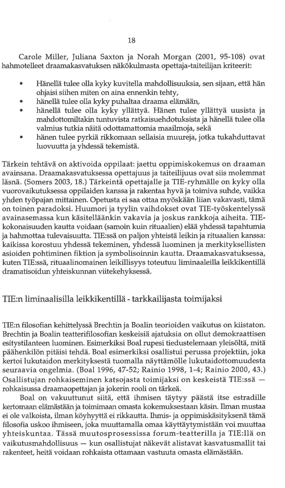 Hänen tulee yllättyä uusista ja mahdottomiltakin tuntuvista ratkaisuehdotuksista ja hänellä tulee olla valmius tutkia näitä odottamattomia maailmoja, sekä hänen tulee pyrkiä rikkomaan sellaisia