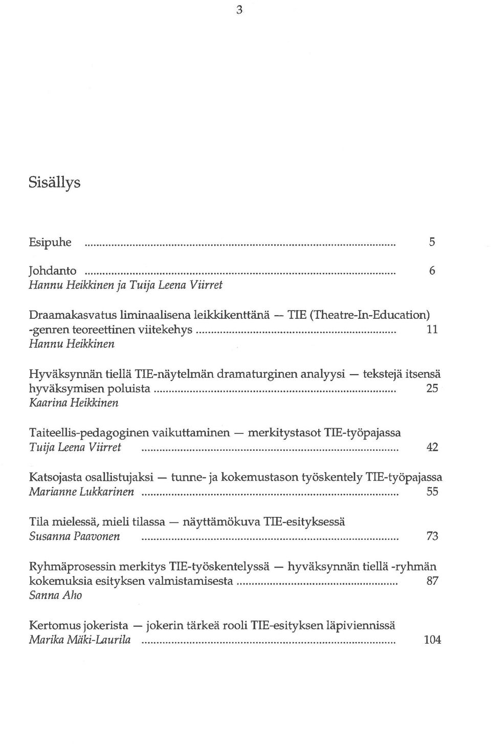 TIE-näytelmän dramaturginen analyysi itsensä hyväksymisen poluista 25 Kaarina Heikkinen Taiteellis-pedagoginen vaikuttaminen TIE-työpajassa Tuija Leena Viirret 42 Katsojasta osallistujaksi ja