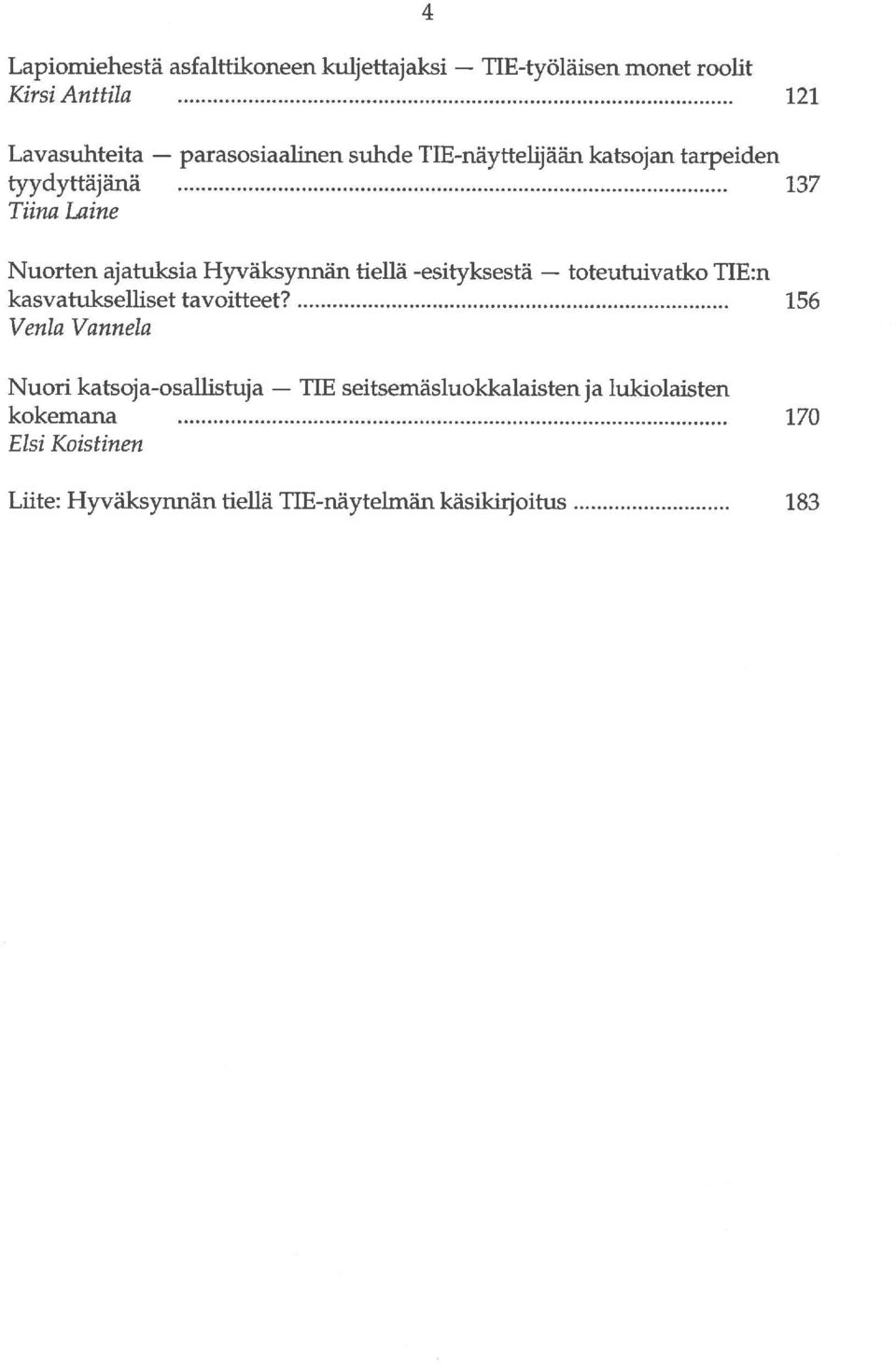 Hyväksynnän tiellä -esityksestä kasvatukselliset tavoitteet Venla Vannela 7 TIE:n 156 Nuori katsoja-osallistuja