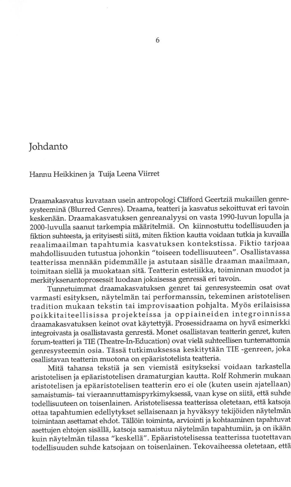 Monet osallistavan teatterin genret, kuten forum-teatteri ja TIE (Theatre-In-Education) ovat vielä suhteeffisen tuntemattomia 2000-luvulla saanut tarkempia määritelmiä.