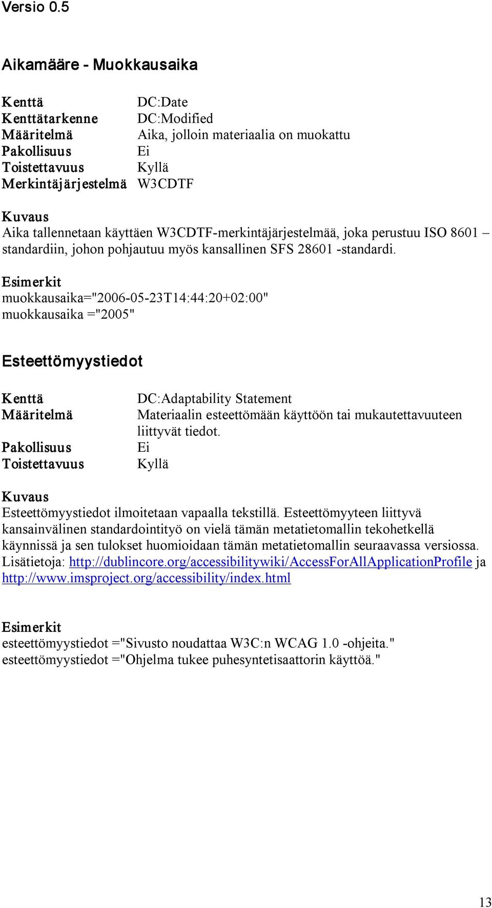 muokkausaika="2006 05 23T14:44:20+02:00" muokkausaika ="2005" Esteettömyystiedot DC:Adaptability Statement Materiaalin esteettömään käyttöön tai mukautettavuuteen liittyvät tiedot.