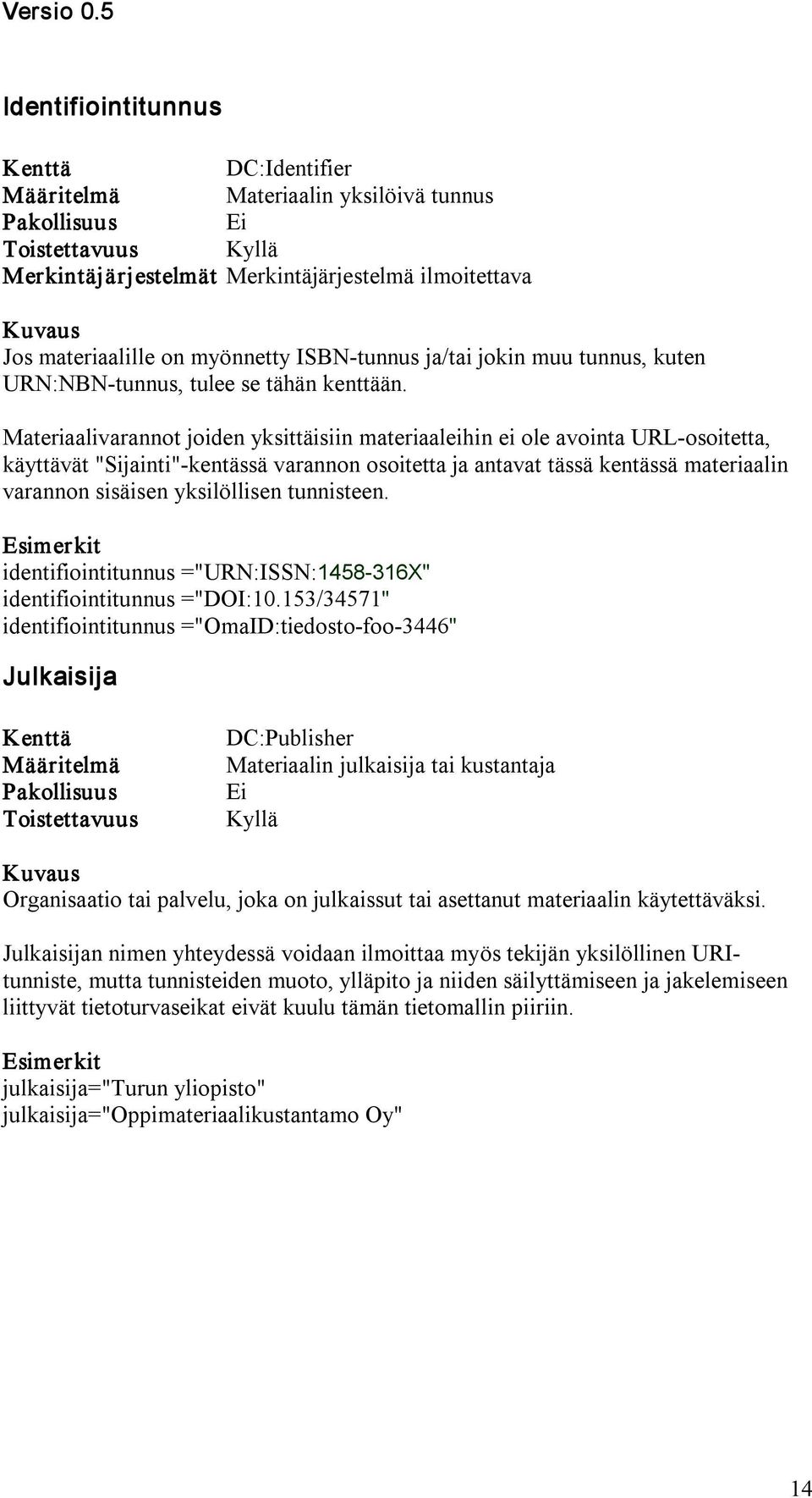 Materiaalivarannot joiden yksittäisiin materiaaleihin ei ole avointa URL osoitetta, käyttävät "Sijainti" kentässä varannon osoitetta ja antavat tässä kentässä materiaalin varannon sisäisen