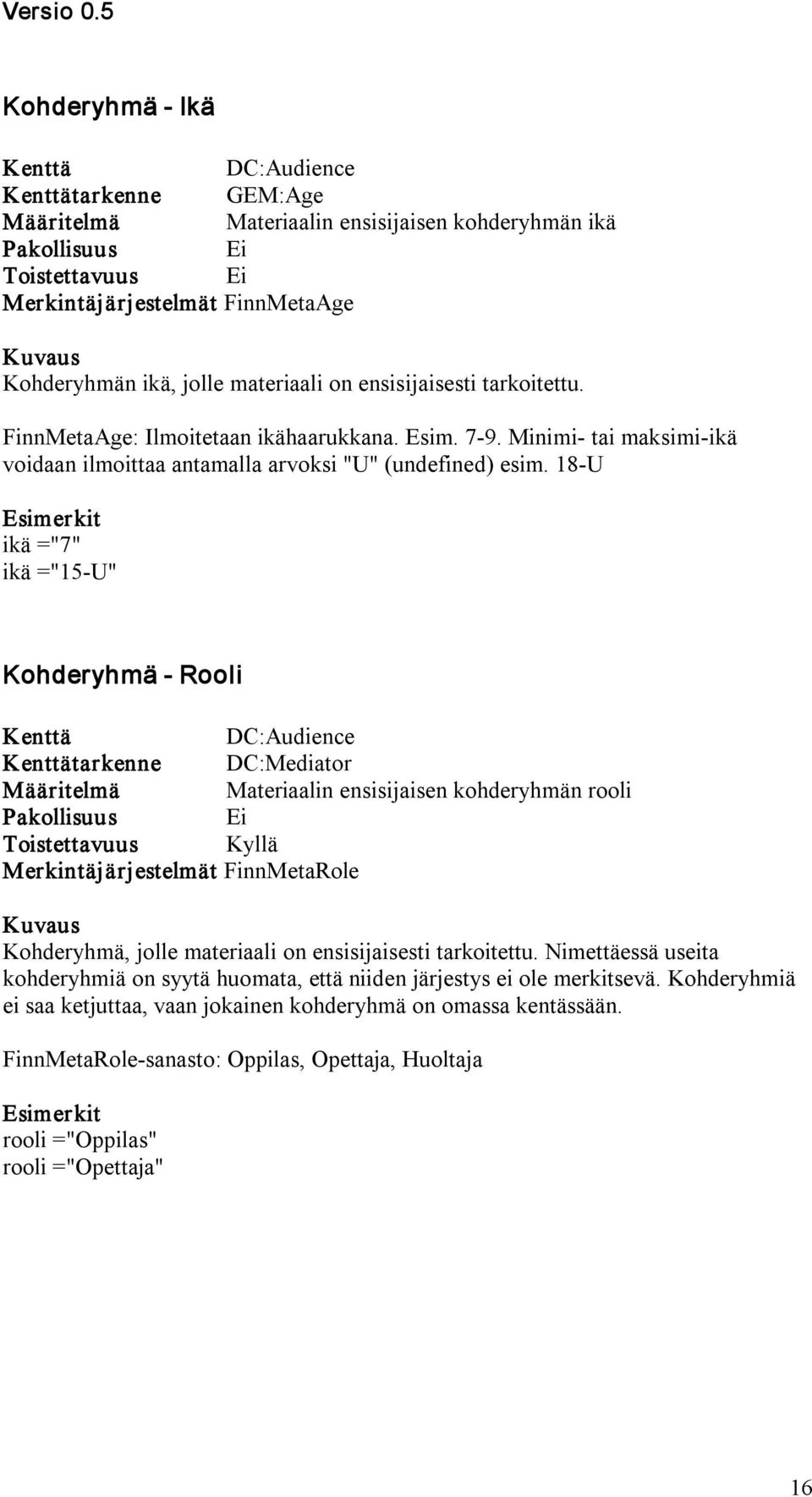 18 U ikä ="7" ikä ="15 U" Kohderyhmä Rooli DC:Audience tarkenne DC:Mediator Materiaalin ensisijaisen kohderyhmän rooli Merkintäjärjestelmät FinnMetaRole Kohderyhmä, jolle materiaali on