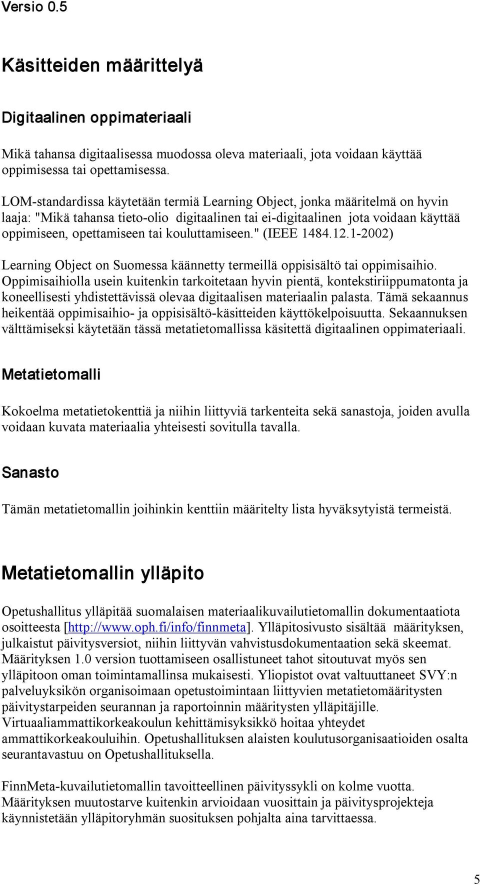 kouluttamiseen." (IEEE 1484.12.1 2002) Learning Object on Suomessa käännetty termeillä oppisisältö tai oppimisaihio.