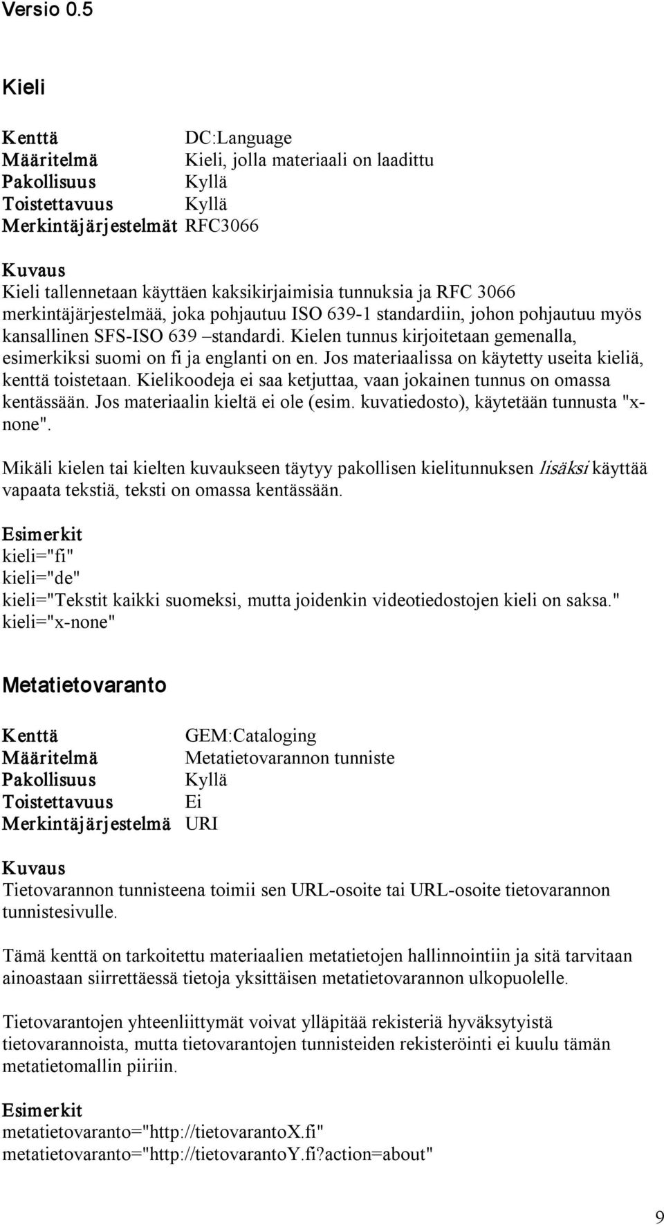 Jos materiaalissa on käytetty useita kieliä, kenttä toistetaan. Kielikoodeja ei saa ketjuttaa, vaan jokainen tunnus on omassa kentässään. Jos materiaalin kieltä ei ole (esim.