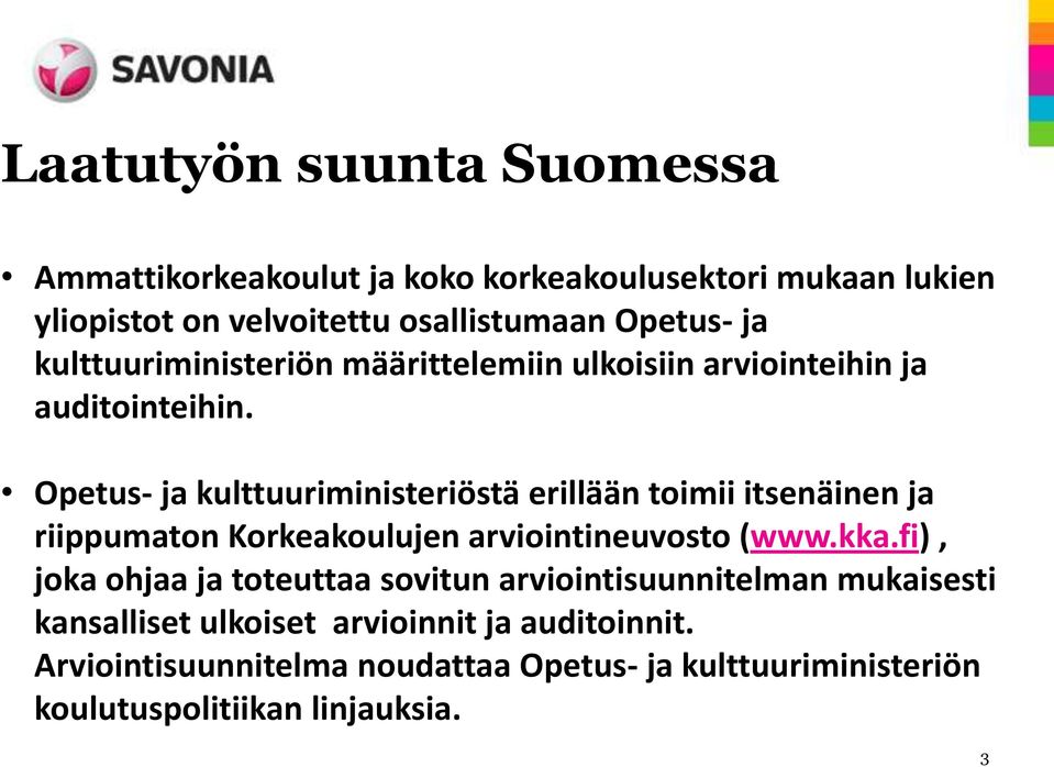 Opetus- ja kulttuuriministeriöstä erillään toimii itsenäinen ja riippumaton Korkeakoulujen arviointineuvosto (www.kka.