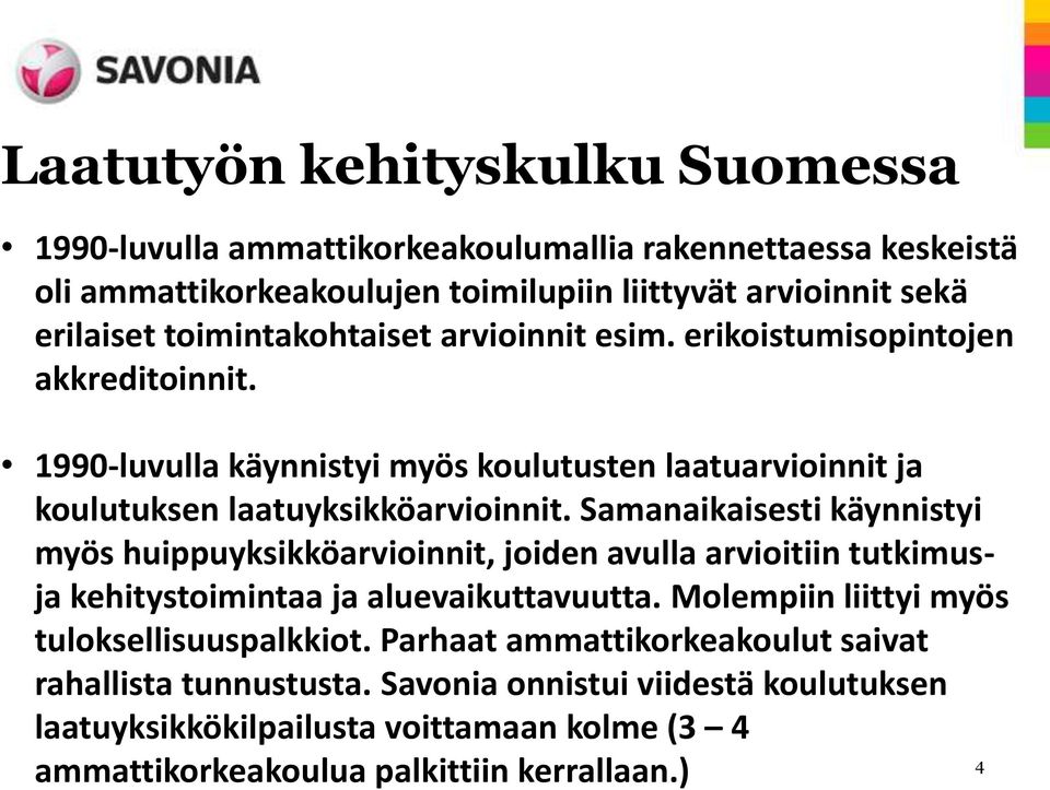 Samanaikaisesti käynnistyi myös huippuyksikköarvioinnit, joiden avulla arvioitiin tutkimusja kehitystoimintaa ja aluevaikuttavuutta.