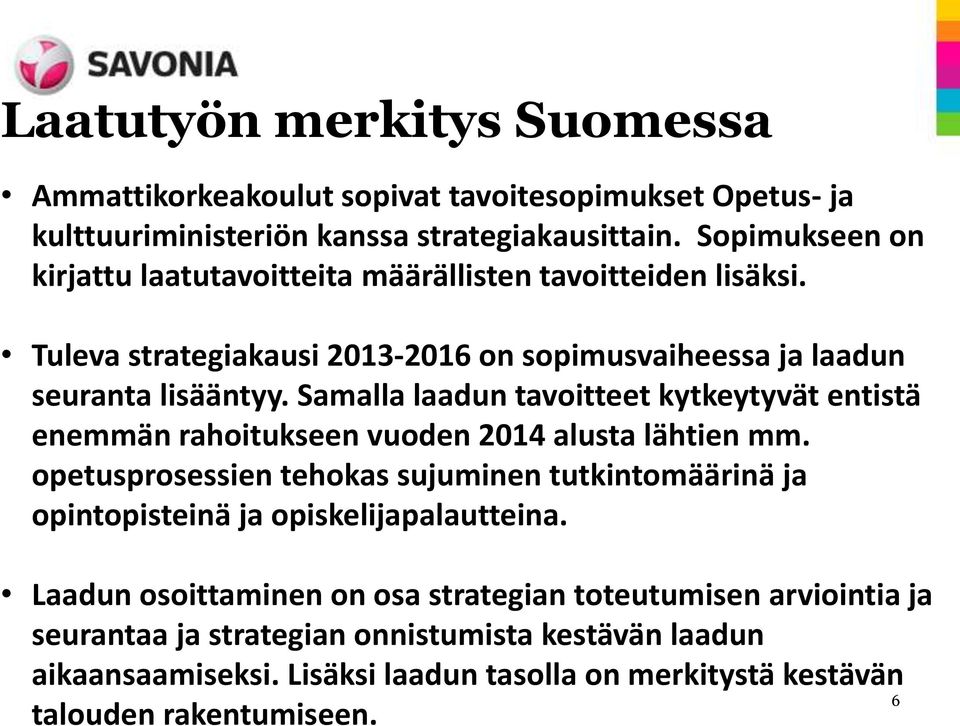 Samalla laadun tavoitteet kytkeytyvät entistä enemmän rahoitukseen vuoden 2014 alusta lähtien mm.