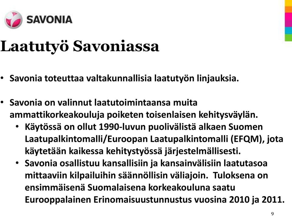 Käytössä on ollut 1990-luvun puolivälistä alkaen Suomen Laatupalkintomalli/Euroopan Laatupalkintomalli (EFQM), jota käytetään kaikessa