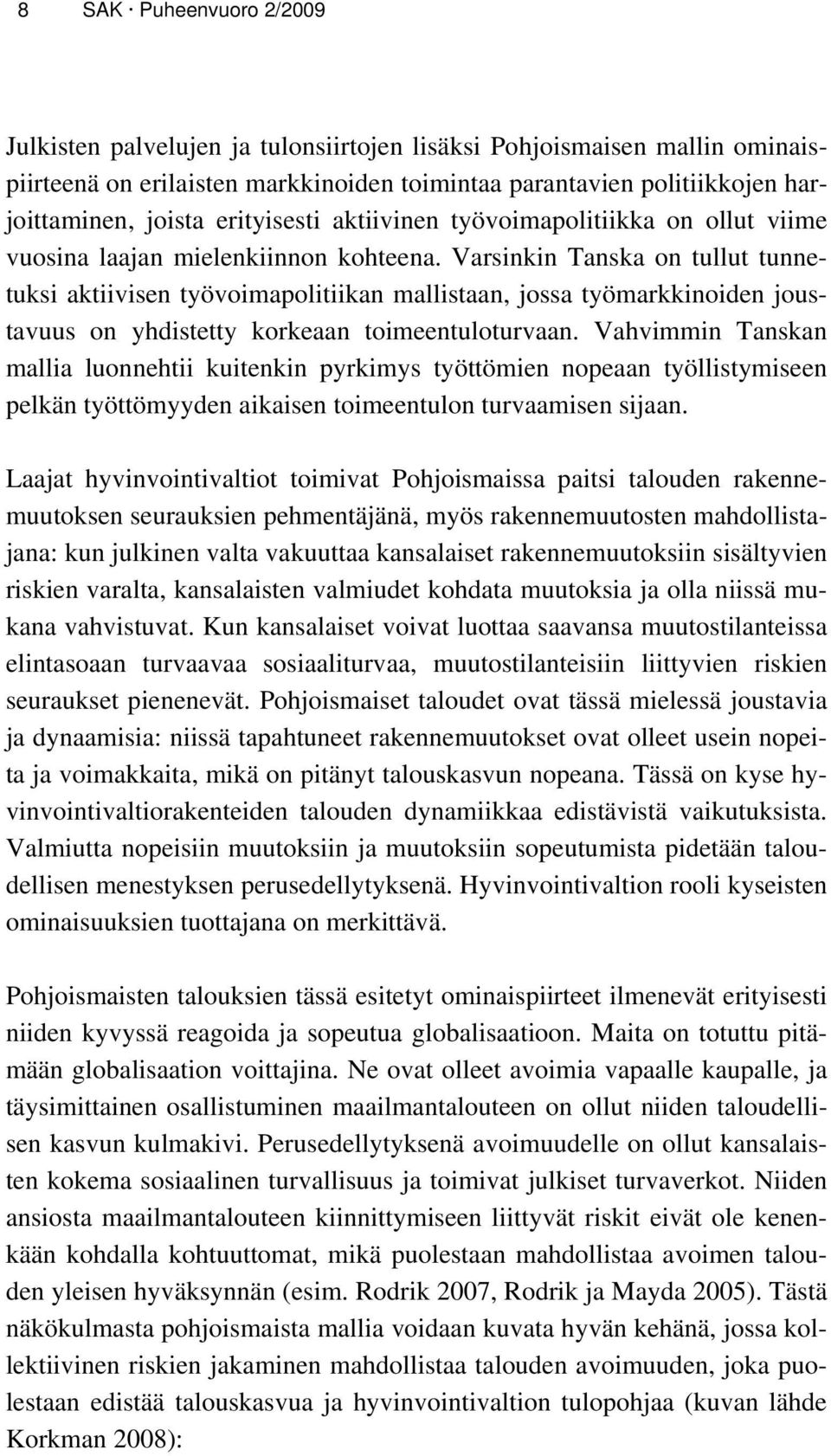 Varsinkin Tanska on tullut tunnetuksi aktiivisen työvoimapolitiikan mallistaan, jossa työmarkkinoiden joustavuus on yhdistetty korkeaan toimeentuloturvaan.