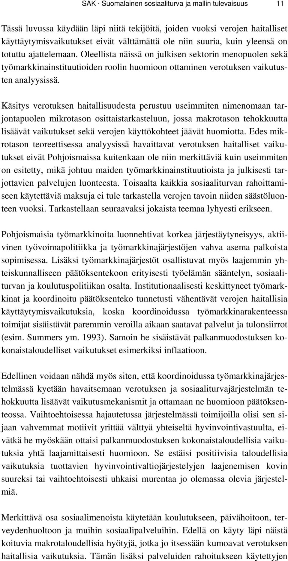 Käsitys verotuksen haitallisuudesta perustuu useimmiten nimenomaan tarjontapuolen mikrotason osittaistarkasteluun, jossa makrotason tehokkuutta lisäävät vaikutukset sekä verojen käyttökohteet jäävät