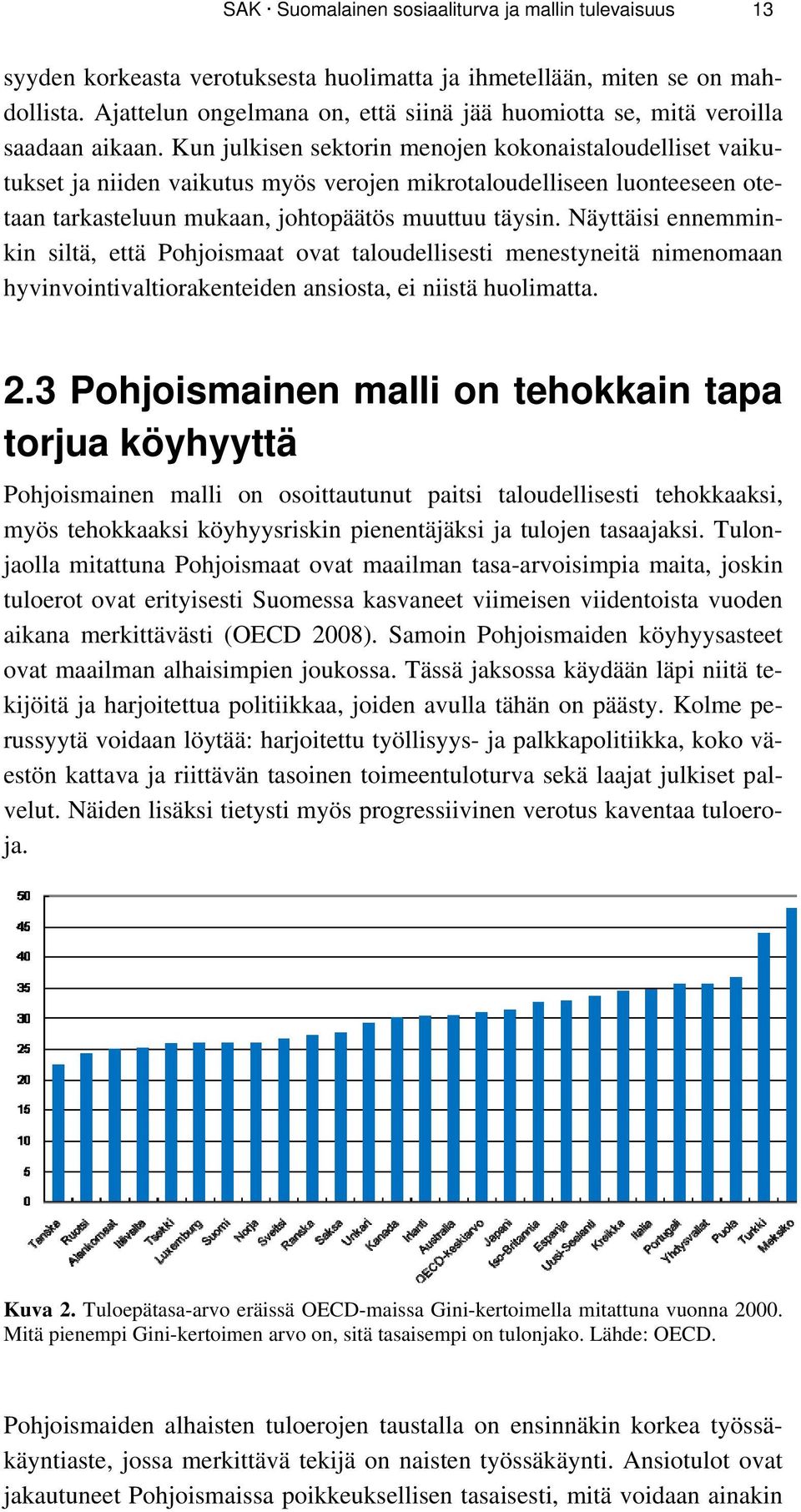 Kun julkisen sektorin menojen kokonaistaloudelliset vaikutukset ja niiden vaikutus myös verojen mikrotaloudelliseen luonteeseen otetaan tarkasteluun mukaan, johtopäätös muuttuu täysin.