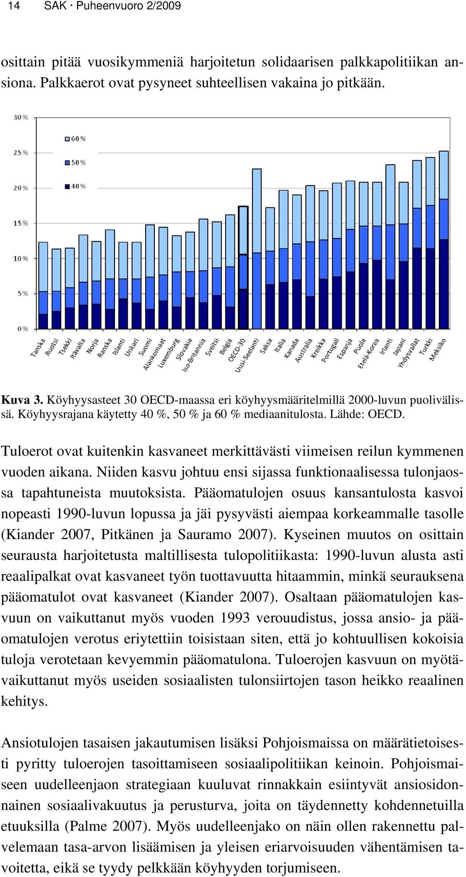 Tuloerot ovat kuitenkin kasvaneet merkittävästi viimeisen reilun kymmenen vuoden aikana. Niiden kasvu johtuu ensi sijassa funktionaalisessa tulonjaossa tapahtuneista muutoksista.