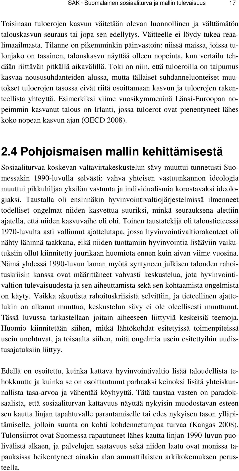 Tilanne on pikemminkin päinvastoin: niissä maissa, joissa tulonjako on tasainen, talouskasvu näyttää olleen nopeinta, kun vertailu tehdään riittävän pitkällä aikavälillä.