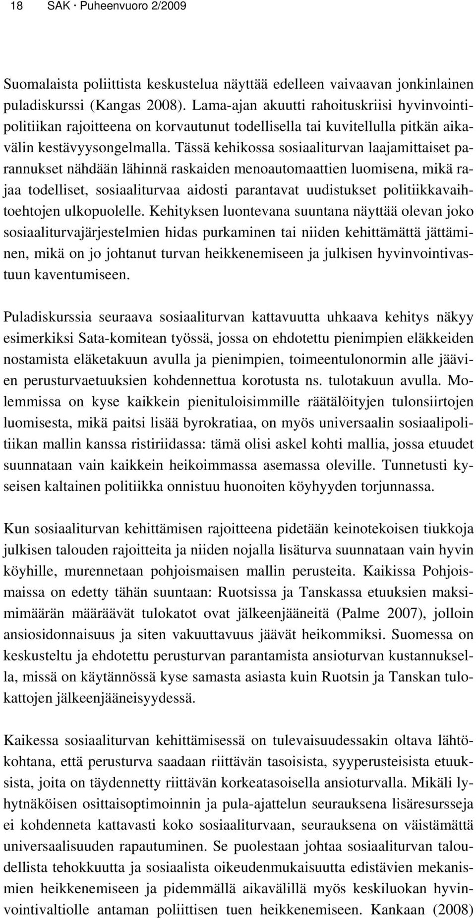 Tässä kehikossa sosiaaliturvan laajamittaiset parannukset nähdään lähinnä raskaiden menoautomaattien luomisena, mikä rajaa todelliset, sosiaaliturvaa aidosti parantavat uudistukset