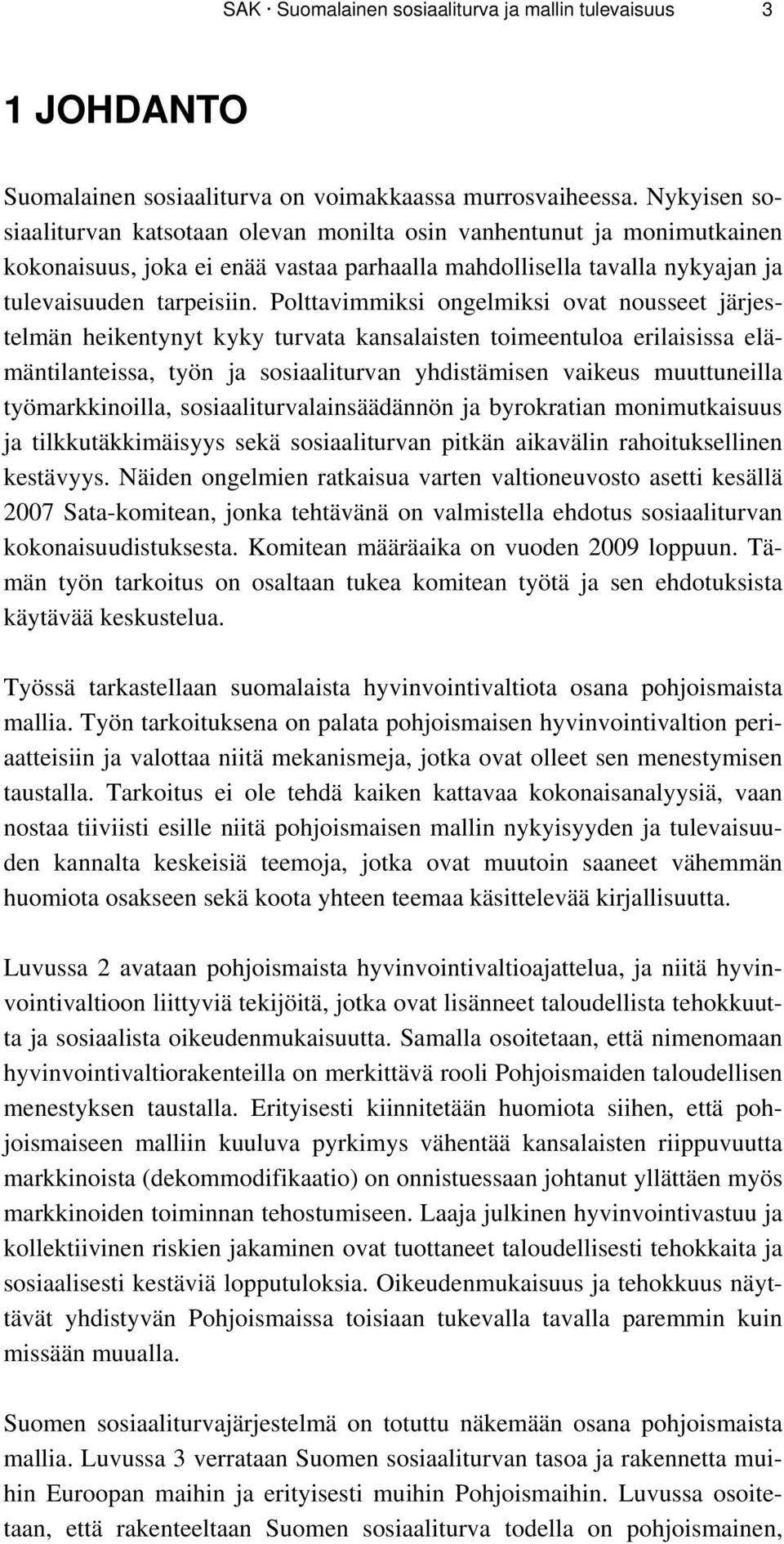 Polttavimmiksi ongelmiksi ovat nousseet järjestelmän heikentynyt kyky turvata kansalaisten toimeentuloa erilaisissa elämäntilanteissa, työn ja sosiaaliturvan yhdistämisen vaikeus muuttuneilla