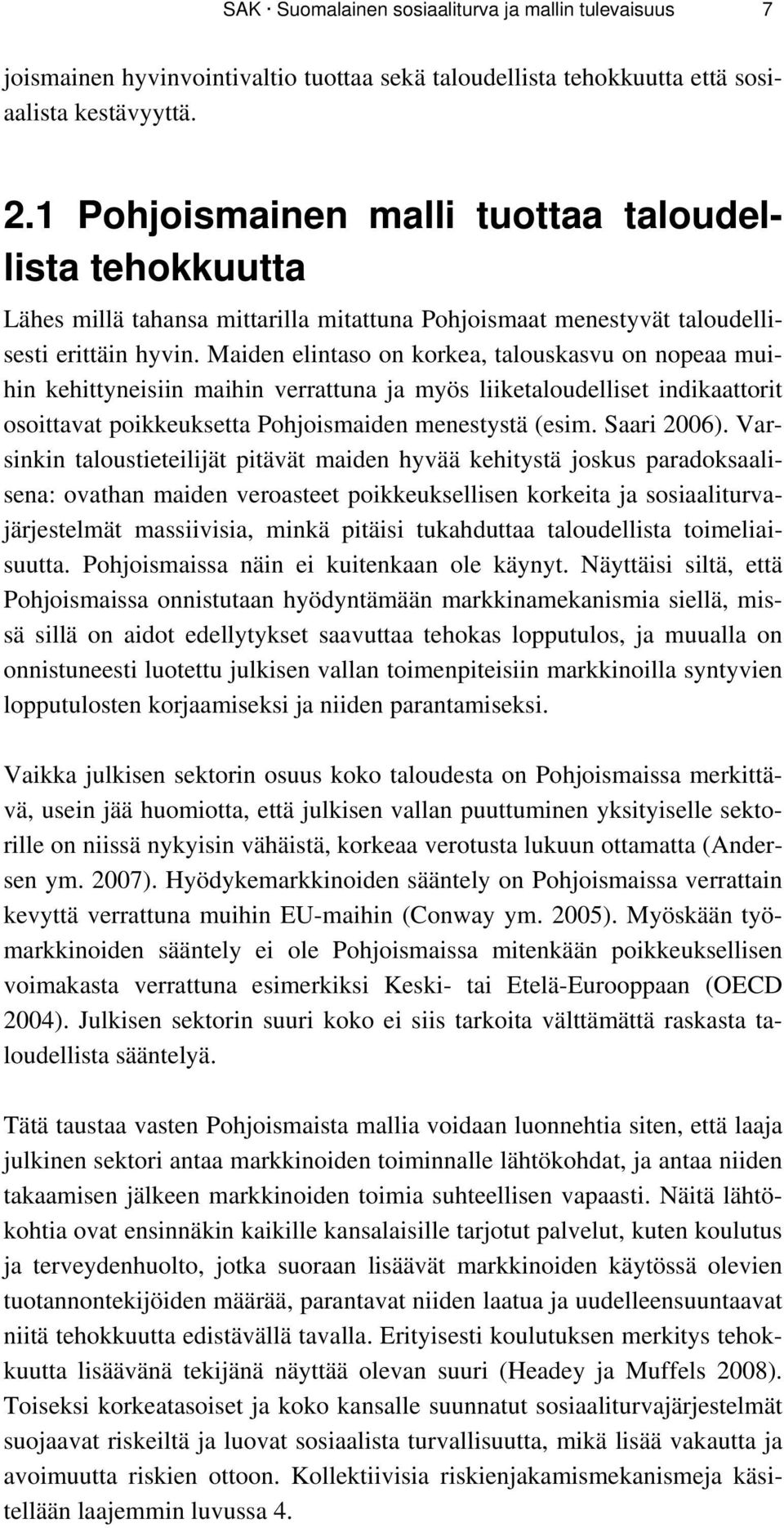 Maiden elintaso on korkea, talouskasvu on nopeaa muihin kehittyneisiin maihin verrattuna ja myös liiketaloudelliset indikaattorit osoittavat poikkeuksetta Pohjoismaiden menestystä (esim. Saari 2006).