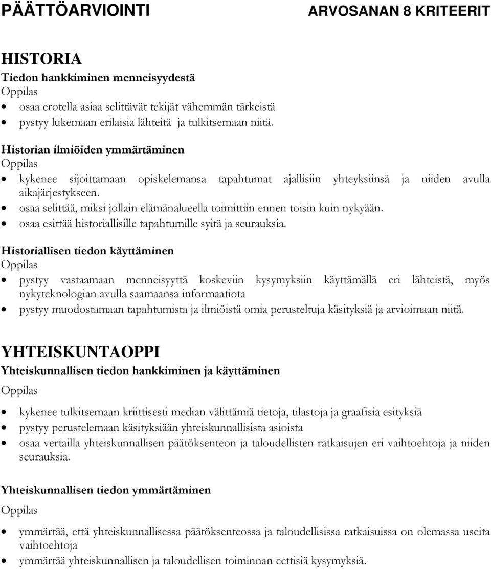 osaa selittää, miksi jollain elämänalueella toimittiin ennen toisin kuin nykyään. osaa esittää historiallisille tapahtumille syitä ja seurauksia.