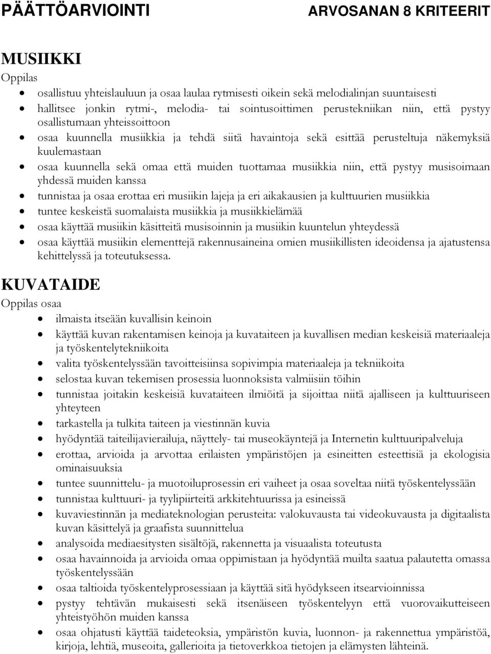 musisoimaan yhdessä muiden kanssa tunnistaa ja osaa erottaa eri musiikin lajeja ja eri aikakausien ja kulttuurien musiikkia tuntee keskeistä suomalaista musiikkia ja musiikkielämää osaa käyttää