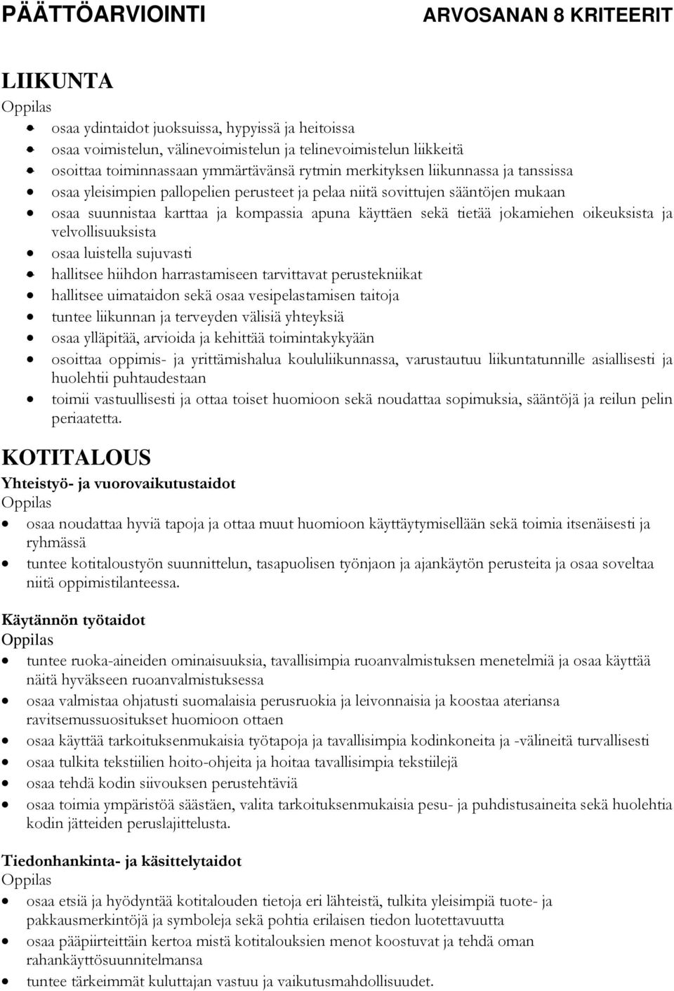 osaa luistella sujuvasti hallitsee hiihdon harrastamiseen tarvittavat perustekniikat hallitsee uimataidon sekä osaa vesipelastamisen taitoja tuntee liikunnan ja terveyden välisiä yhteyksiä osaa