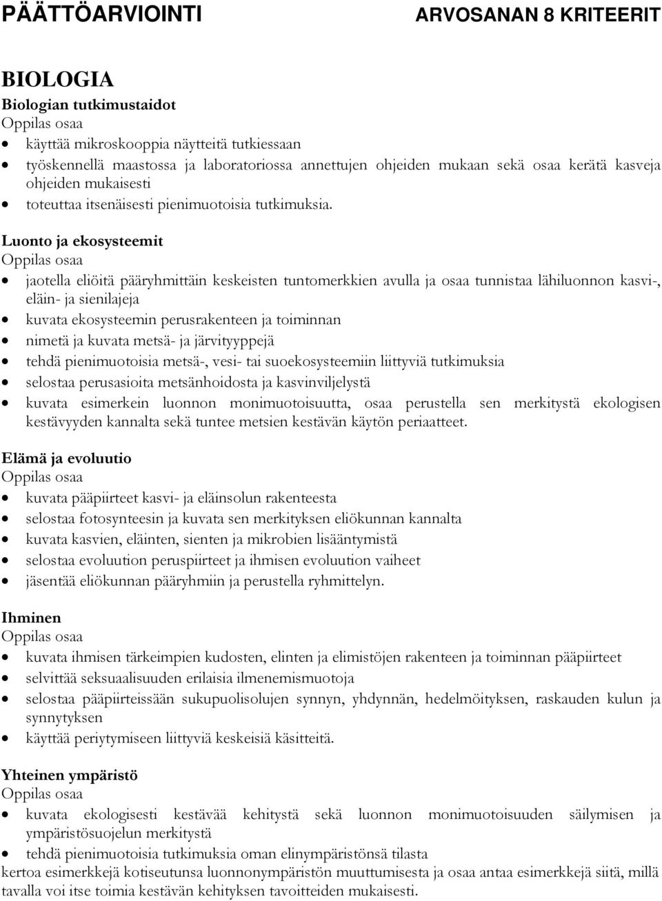 Luonto ja ekosysteemit osaa jaotella eliöitä pääryhmittäin keskeisten tuntomerkkien avulla ja osaa tunnistaa lähiluonnon kasvi-, eläin- ja sienilajeja kuvata ekosysteemin perusrakenteen ja toiminnan