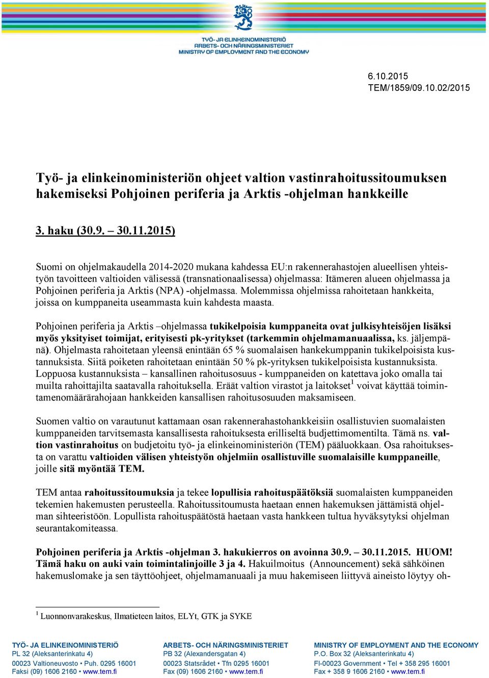 Pohjoinen periferia ja Arktis (NPA) -ohjelmassa. Molemmissa ohjelmissa rahoitetaan hankkeita, joissa on kumppaneita useammasta kuin kahdesta maasta.