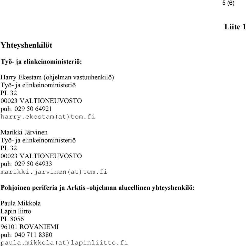 fi Marikki Järvinen Työ- ja elinkeinoministeriö PL 32 00023 VALTIONEUVOSTO puh: 029 50 64933 marikki.jarvinen(at)tem.