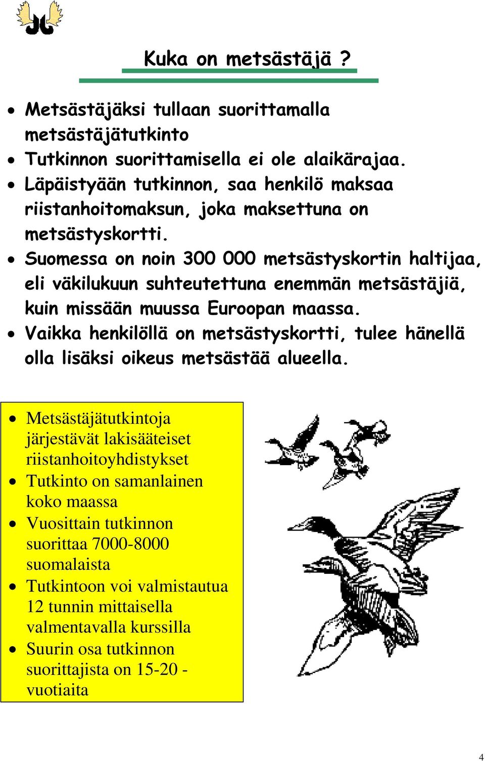 9DLNNDKHQNLO OOlRQPHWVlVW\VNRUWWLWXOHHKlQHOOl ROODOLVlNVLRLNHXVPHWVlVWllDOXHHOOD x Metsästäjätutkintoja järjestävät lakisääteiset riistanhoitoyhdistykset x Tutkinto on