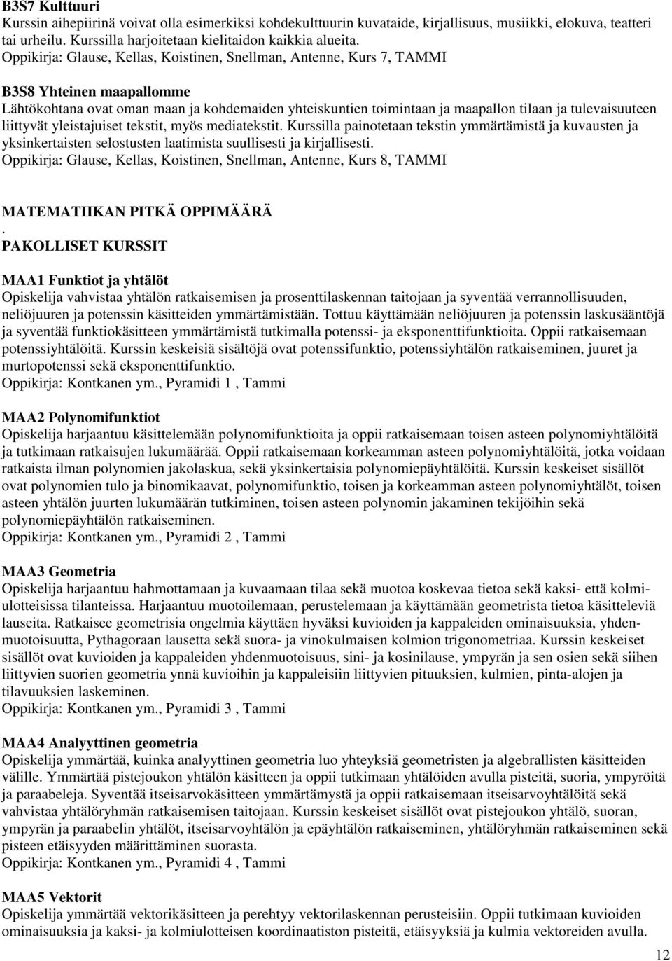 tulevaisuuteen liittyvät yleistajuiset tekstit, myös mediatekstit. Kurssilla painotetaan tekstin ymmärtämistä ja kuvausten ja yksinkertaisten selostusten laatimista suullisesti ja kirjallisesti.