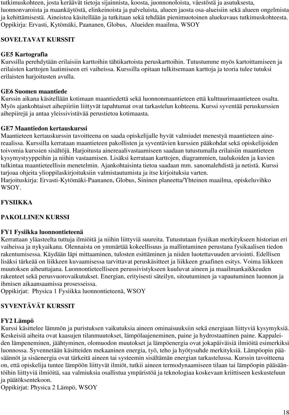 Oppikirja: Ervasti, Kytömäki, Paananen, Globus, Alueiden maailma, WSOY SOVELTAVAT KURSSIT GE5 Kartografia Kurssilla perehdytään erilaisiin karttoihin tähtikartoista peruskarttoihin.