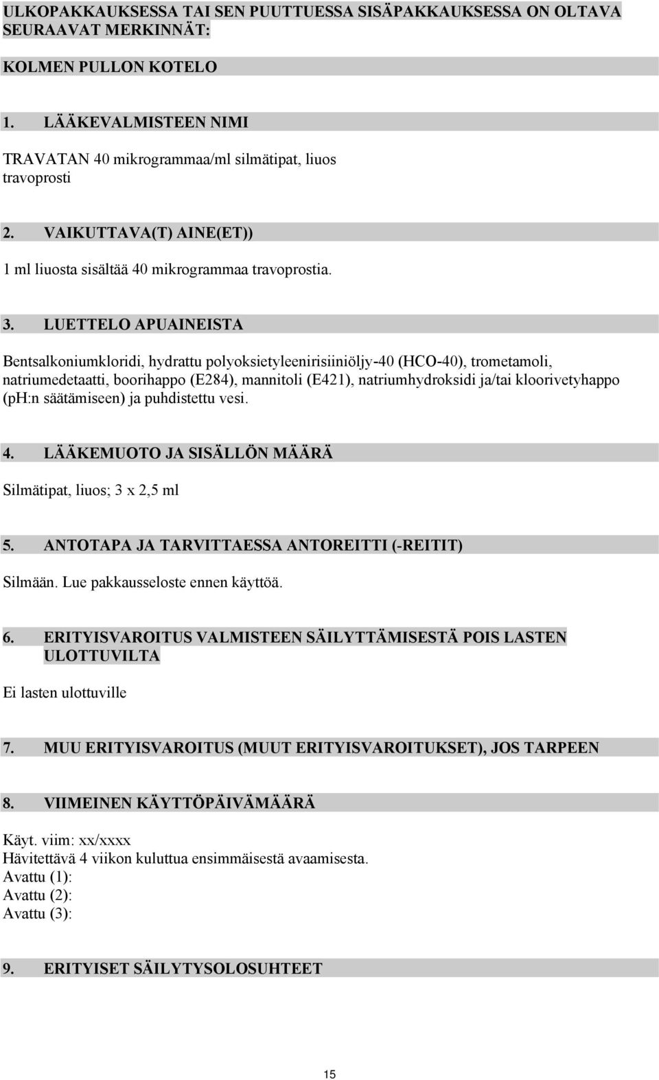 LUETTELO APUAINEISTA Bentsalkoniumkloridi, hydrattu polyoksietyleenirisiiniöljy-40 (HCO-40), trometamoli, natriumedetaatti, boorihappo (E284), mannitoli (E421), natriumhydroksidi ja/tai