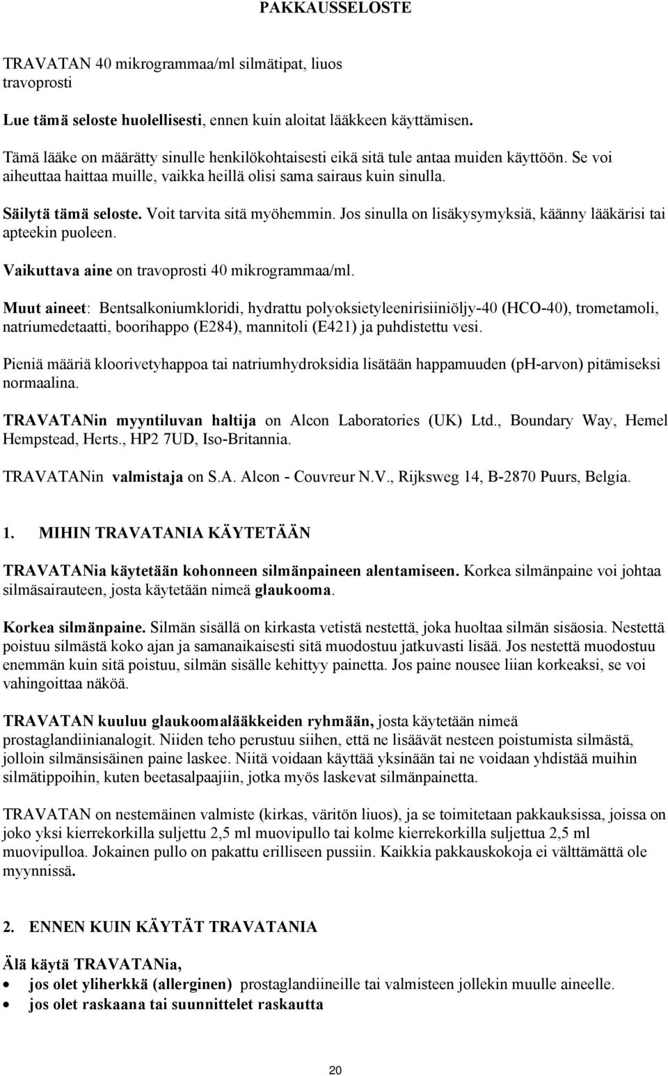 Voit tarvita sitä myöhemmin. Jos sinulla on lisäkysymyksiä, käänny lääkärisi tai apteekin puoleen. Vaikuttava aine on travoprosti 40 mikrogrammaa/ml.