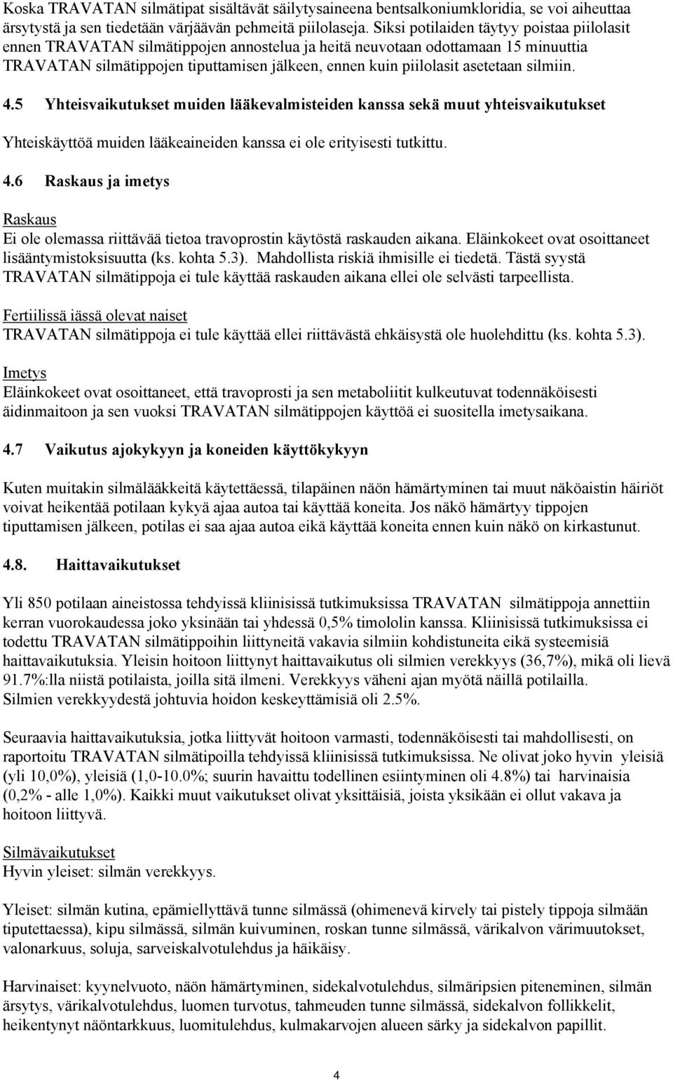 asetetaan silmiin. 4.5 Yhteisvaikutukset muiden lääkevalmisteiden kanssa sekä muut yhteisvaikutukset Yhteiskäyttöä muiden lääkeaineiden kanssa ei ole erityisesti tutkittu. 4.6 Raskaus ja imetys Raskaus Ei ole olemassa riittävää tietoa travoprostin käytöstä raskauden aikana.