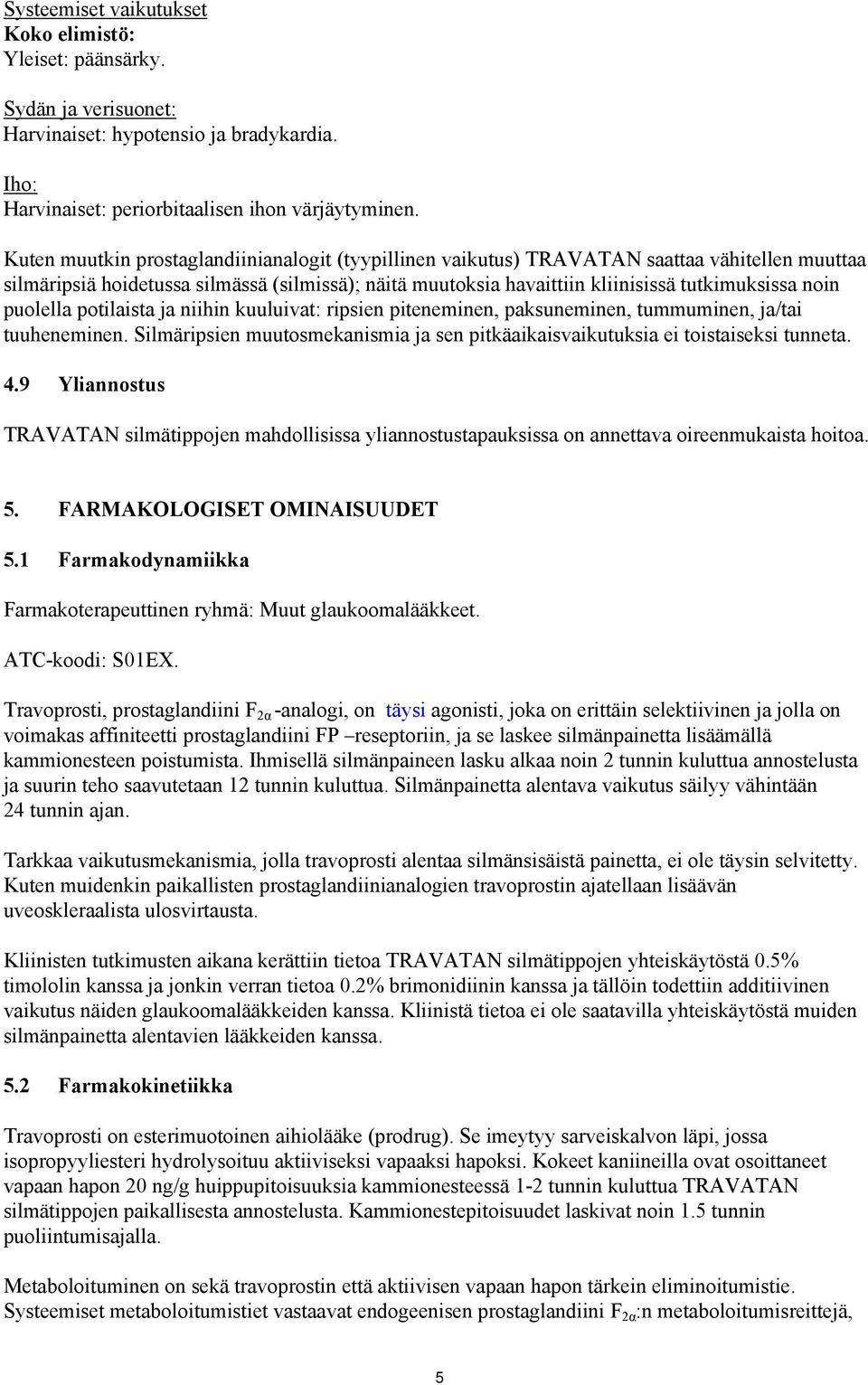 puolella potilaista ja niihin kuuluivat: ripsien piteneminen, paksuneminen, tummuminen, ja/tai tuuheneminen. Silmäripsien muutosmekanismia ja sen pitkäaikaisvaikutuksia ei toistaiseksi tunneta. 4.