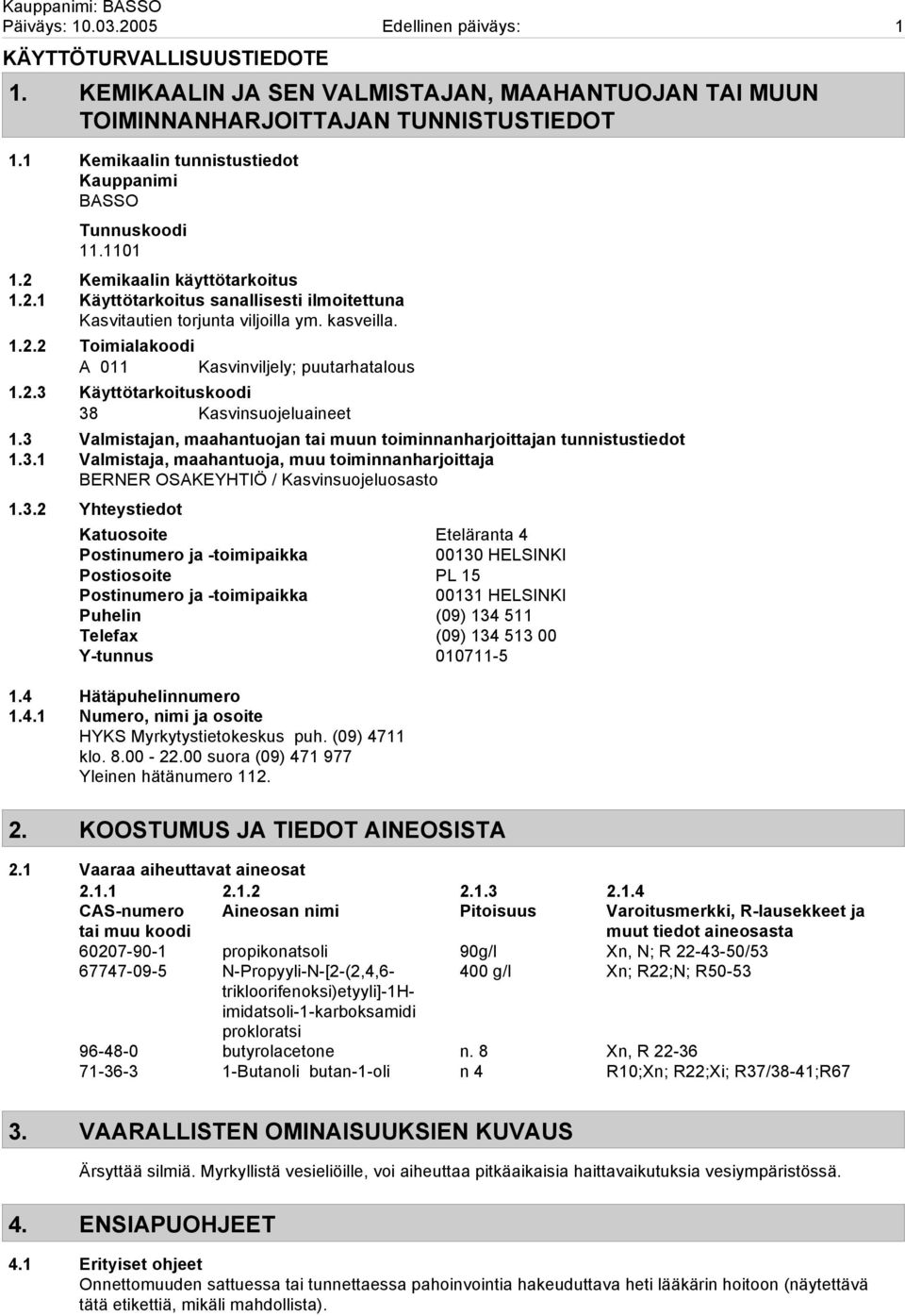 2.3 Käyttötarkoituskoodi 38 Kasvinsuojeluaineet 1.3 Valmistajan, maahantuojan tai muun toiminnanharjoittajan tunnistustiedot 1.3.1 Valmistaja, maahantuoja, muu toiminnanharjoittaja BERNER OSAKEYHTIÖ / Kasvinsuojeluosasto 1.