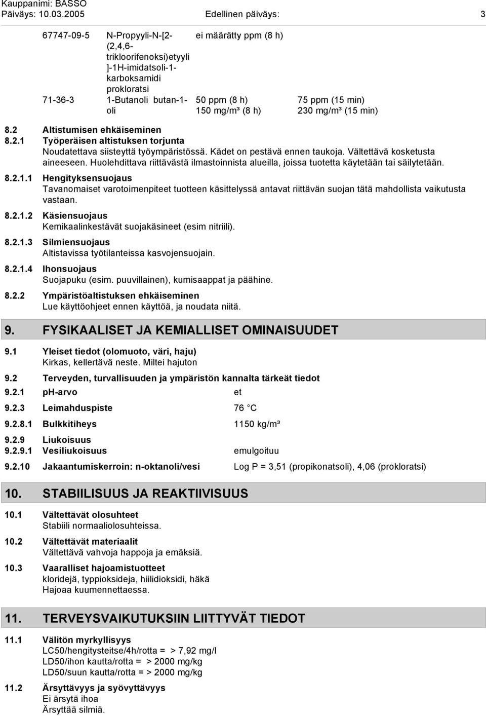 150 mg/m³ (8 h) 75 ppm (15 min) 230 mg/m³ (15 min) 8.2 Altistumisen ehkäiseminen 8.2.1 Työperäisen altistuksen torjunta Noudatettava siisteyttä työympäristössä. Kädet on pestävä ennen taukoja.