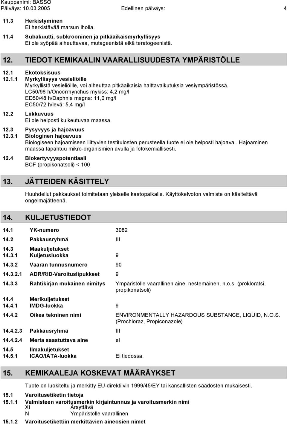 LC50/96 h/oncorrhynchus mykiss: 4,2 mg/l ED50/48 h/daphnia magna: 11,0 mg/l EC50/72 h/levä: 5,4 mg/l 12.2 Liikkuvuus Ei ole helposti kulkeutuvaa maassa. 12.3 