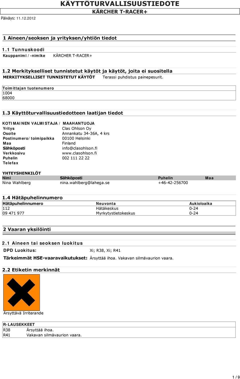 3 Käyttöturvallisuustiedotteen laatijan tiedot KOTIMAINEN VALMISTAJA / MAAHANTUOJA Yritys Clas Ohlson Oy Osoite Annankatu 34-36A, 4 krs Postinumero/toimipaikka 00100 Helsinki Maa Finland Sähköposti