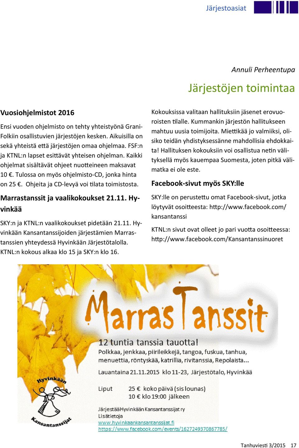 Tulossa on myös ohjelmisto-cd, jonka hinta on 25. Ohjeita ja CD-levyä voi lata toimistosta. Marrastanssit ja vaalikokoukset 21.11.