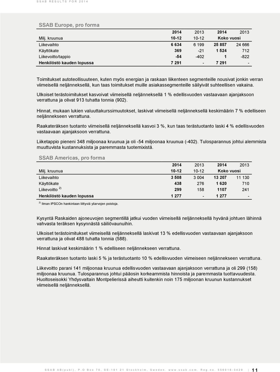 Ulkoiset terästoimitukset kasvoivat viimeisellä neljänneksellä 1 % edellisvuoden vastaavaan ajanjaksoon verrattuna ja olivat 913 tuhatta tonnia (902).