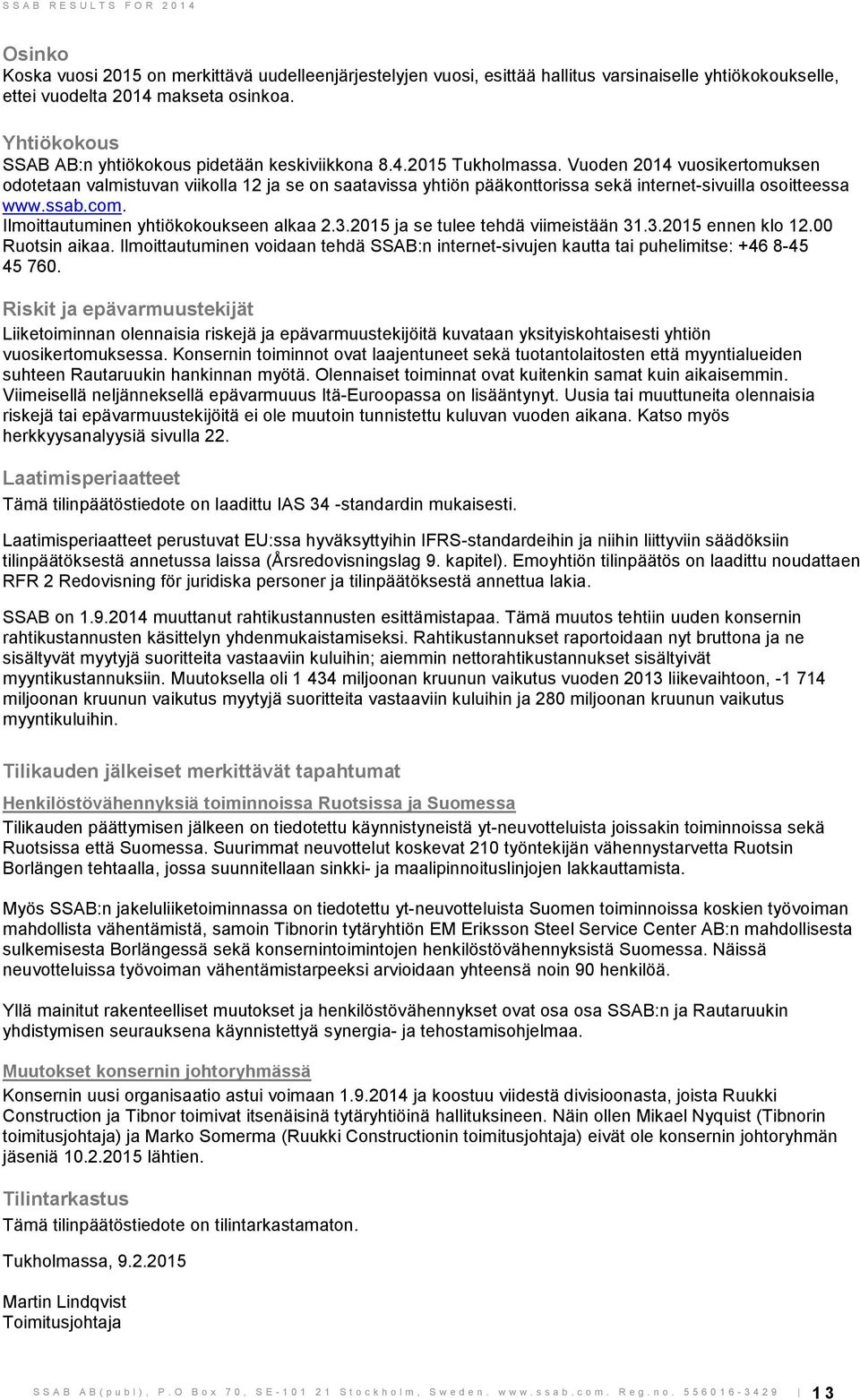 Vuoden 2014 vuosikertomuksen odotetaan valmistuvan viikolla 12 ja se on saatavissa yhtiön pääkonttorissa sekä internet-sivuilla osoitteessa www.ssab.com. Ilmoittautuminen yhtiökokoukseen alkaa 2.3.